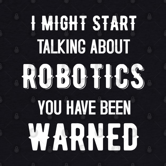 I Might Start Talking about Robotics - Funny Design by mahmuq